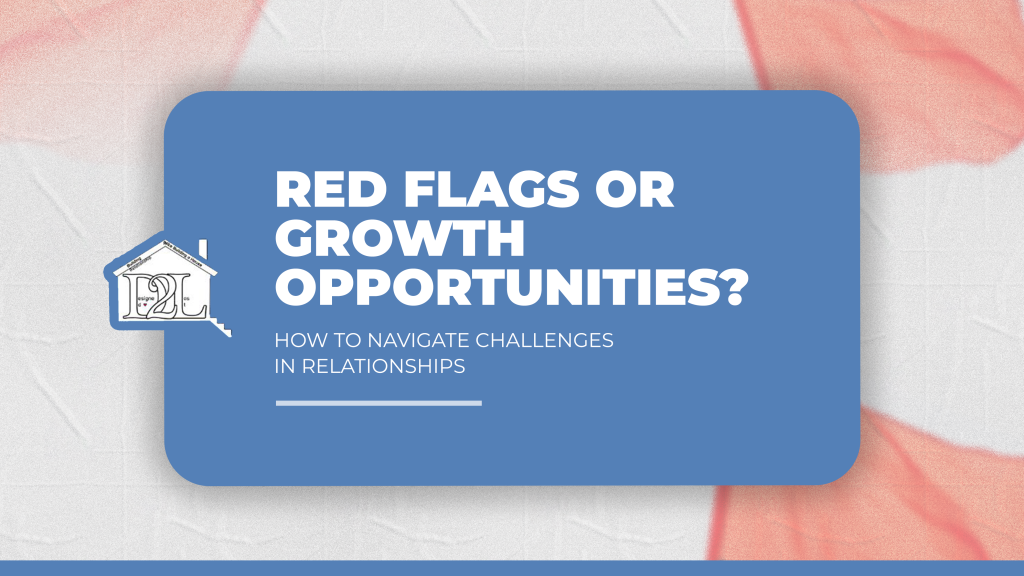 Red Flags or Growth Opportunities_ How to Navigate Challenges in Relationships