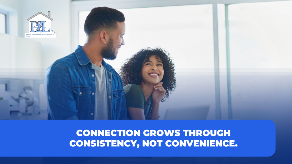 Connection grows through consistency, not convenience
