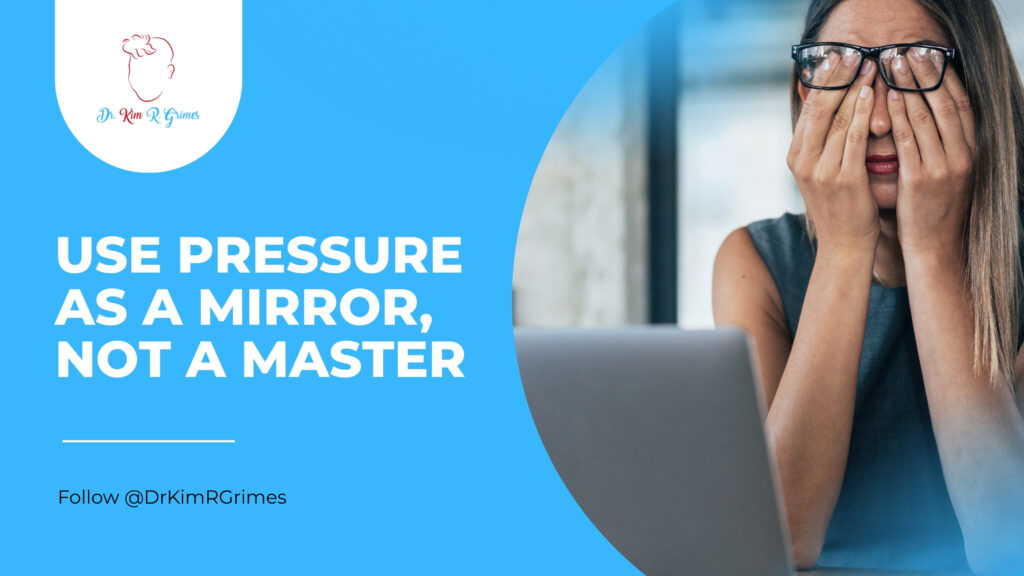 Use Pressure as a Mirror, Not a Master
