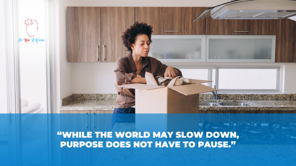 While the world may slow down, purpose does not have to pause