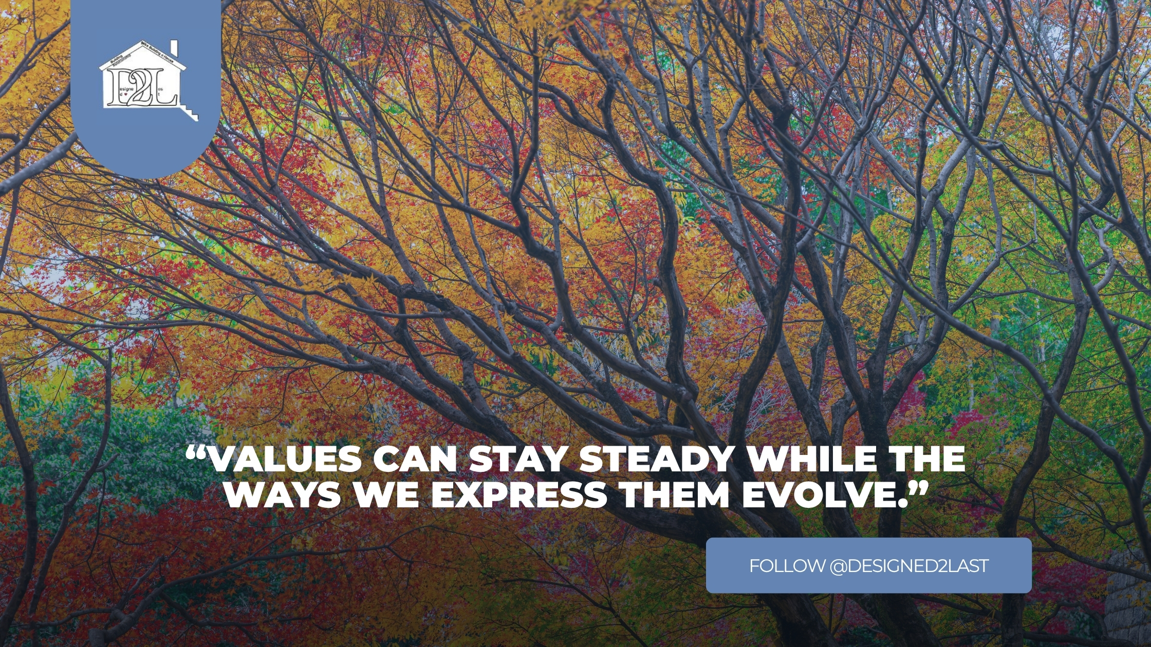 “Values can stay steady while the ways we express them evolve.”